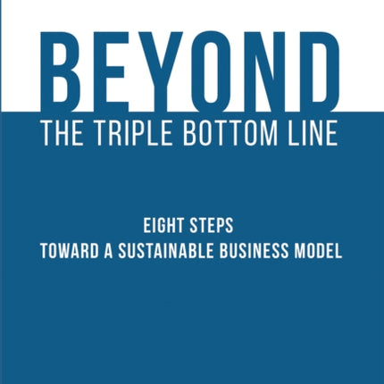 Beyond the Triple Bottom Line: Eight Steps toward a Sustainable Business Model