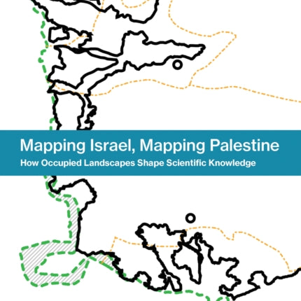 Mapping Israel, Mapping Palestine: How Occupied Landscapes Shape Scientific Knowledge