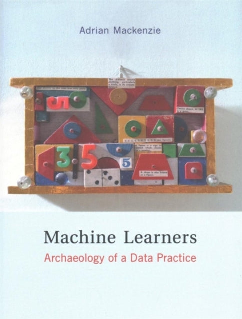 Machine Learners: Archaeology of a Data Practice