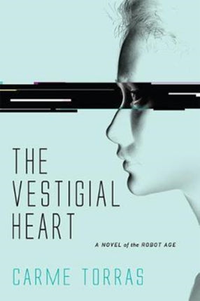 The Vestigial Heart MIT Press A Novel of the Robot Age The MIT Press