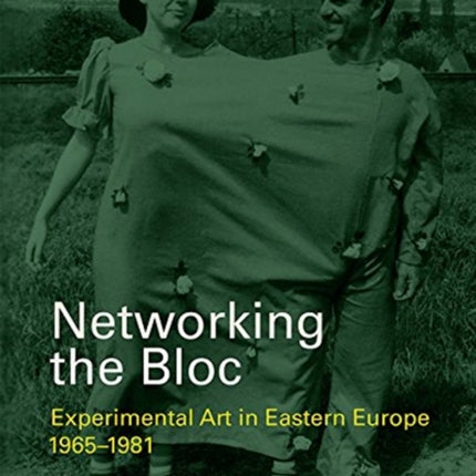 Networking the Bloc: Experimental Art in Eastern Europe 1965–1981