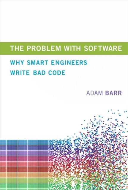 The Problem With Software: Why Smart Engineers Write Bad Code