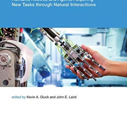 Interactive Task Learning: Humans, Robots, and Agents Acquiring New Tasks through Natural Interactions