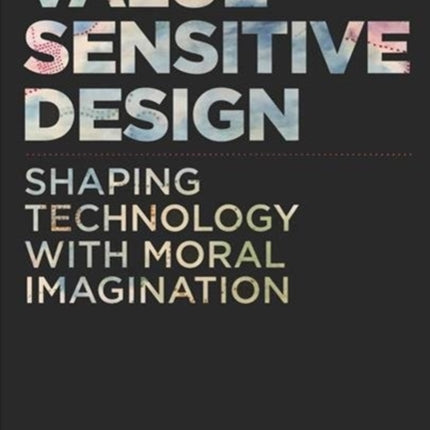 Value Sensitive Design: Shaping Technology with Moral Imagination