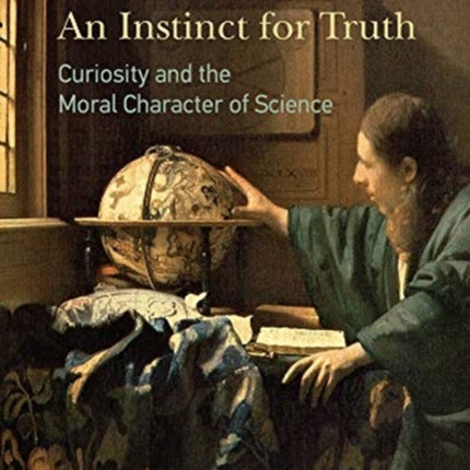 An Instinct for Truth: Curiosity and the Moral Character of Science