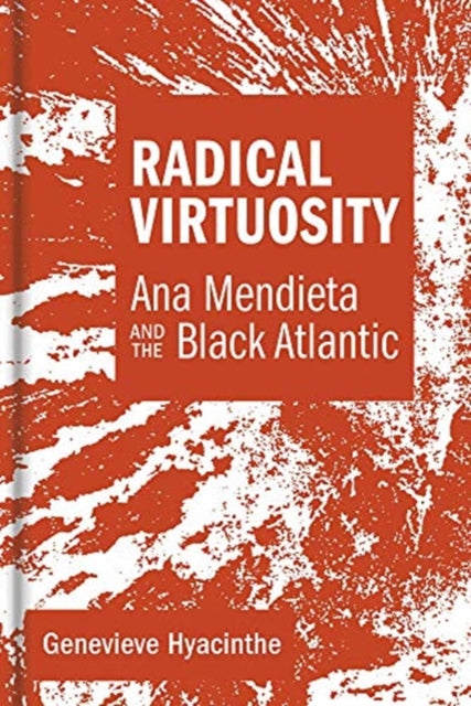 Radical Virtuosity: Ana Mendieta and the Black Atlantic