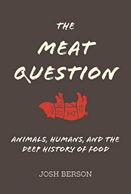 The Meat Question: Animals, Humans, and the Deep History of Food