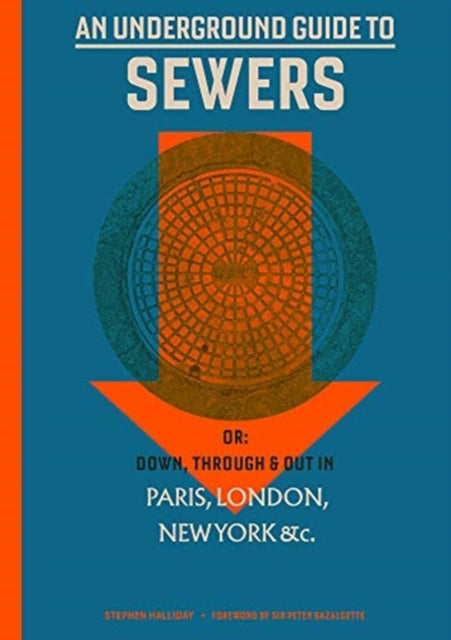 An Underground Guide to Sewers: or: Down, Through and Out in Paris, London, New York, &c.