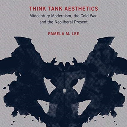 Think Tank Aesthetics: Midcentury Modernism, the Cold War, and the Neoliberal Present