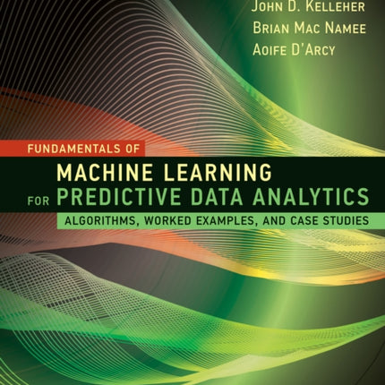 Fundamentals of Machine Learning for Predictive Data Analytics