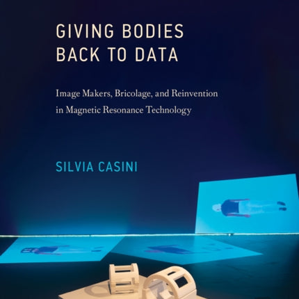 Giving Bodies Back To Data: Image Makers, Bricolage, and Reinvention in Magnetic Resonance Technology