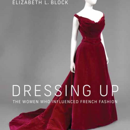 Dressing Up: The Women Who Influenced French Fashion