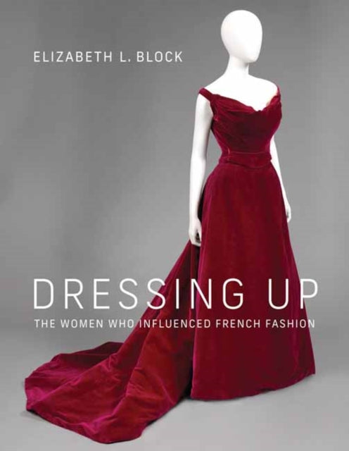 Dressing Up: The Women Who Influenced French Fashion