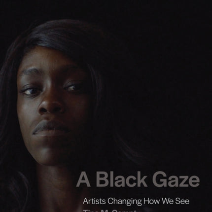 A Black Gaze: Artists Changing How We See