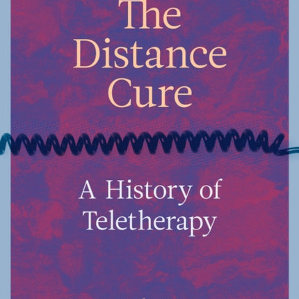 The Distance Cure: A History of Teletherapy