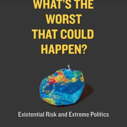 What's the Worst That Could Happen?: Existential Risk and Extreme Politics