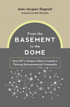 From the Basement to the Dome: How MITs Unique Culture Created a Thriving Entrepreneurial Community