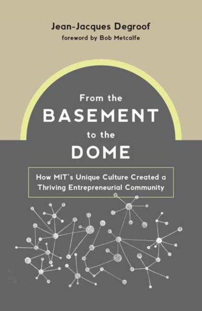 From the Basement to the Dome: How MITs Unique Culture Created a Thriving Entrepreneurial Community