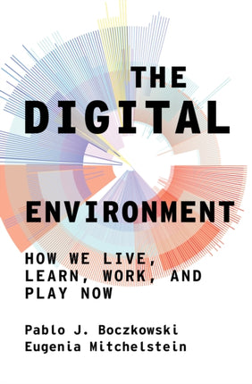 The Digital Environment: How We Live, Learn, Work, Play and Socialize Now