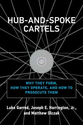 Hub-and-Spoke Cartels: Why They Form, How They Operate, and How to Prosecute Them