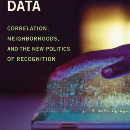 Discriminating Data: Correlation, Neighborhoods, and the New Politics of Recognition