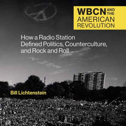 WBCN and the American Revolution: How a Radio Station Defined Politics, Counterculture, and Rock and Roll