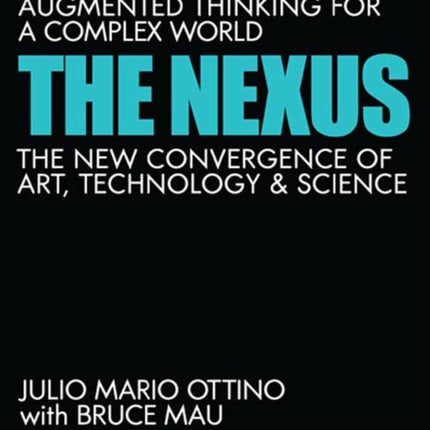 The Nexus: Augmented Thinking for a Complex World--The New Convergence of Art, Technology, and Science 