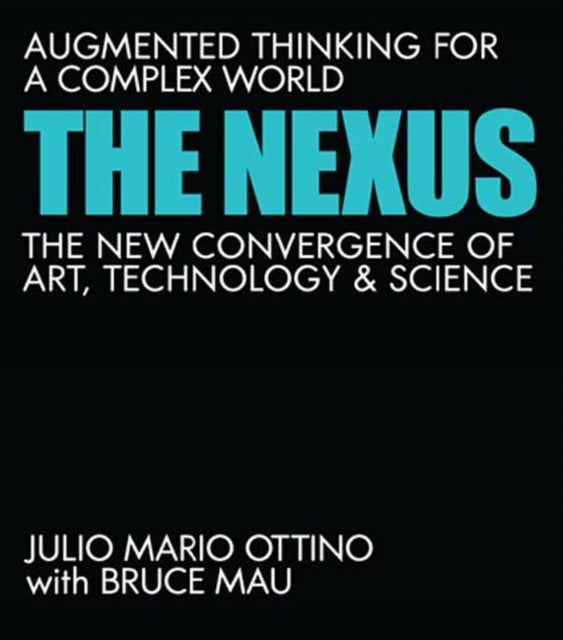 The Nexus: Augmented Thinking for a Complex World--The New Convergence of Art, Technology, and Science 