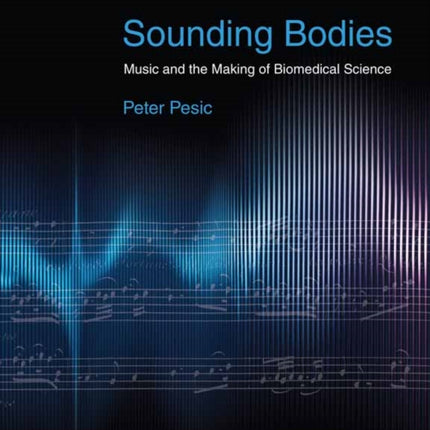 Sounding Bodies: Music and the Making of Biomedical Science