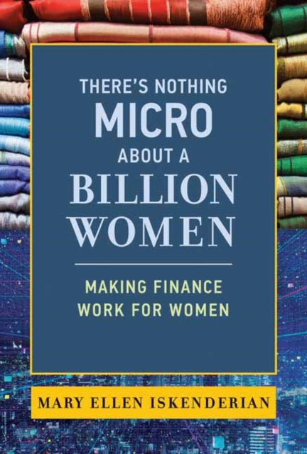 There's Nothing Micro about a Billion Women: Making Finance Work for Women 