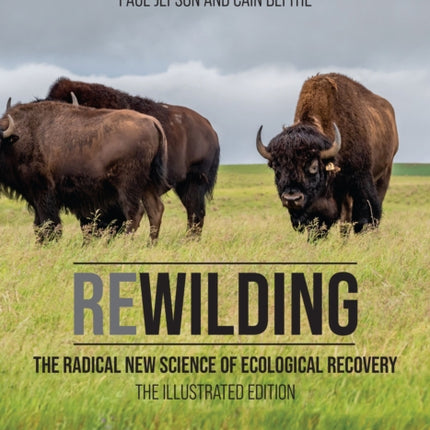 Rewilding: The Radical New Science of Ecological Recovery: The Illustrated Edition