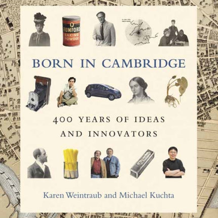 Born in Cambridge: 400 Years of Ideas and Innovators