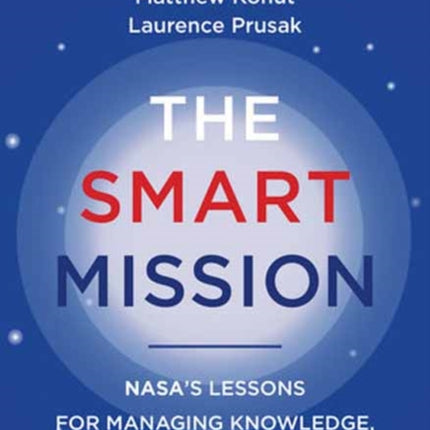 The Smart Mission: NASA's Lessons for Managing Knowledge, People, and Projects