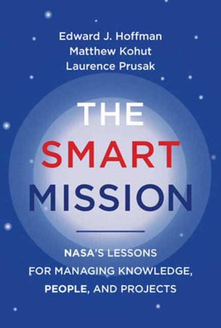 The Smart Mission: NASA's Lessons for Managing Knowledge, People, and Projects