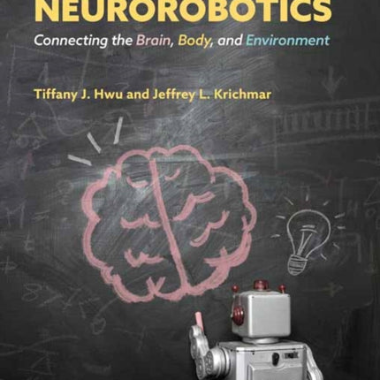 Neurorobotics: Connecting the Brain, Body, and Environment