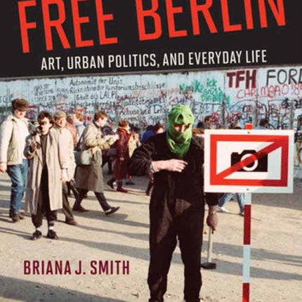 Free Berlin: Art, Urban Politics, and Everyday Life