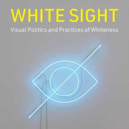 White Sight: Visual Politics and Practices of Whiteness