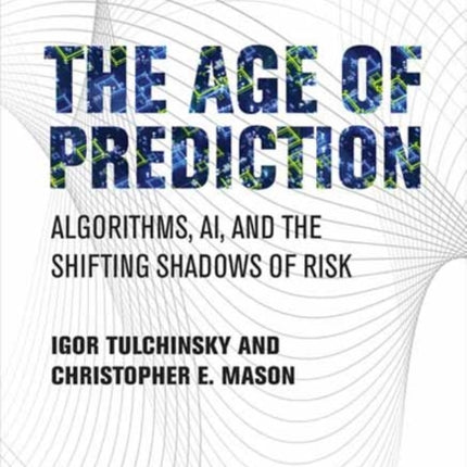 The Age of Prediction: Algorithms, AI, and the Shifting Shadows of Risk