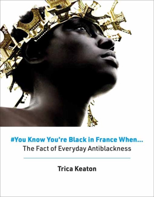 #You Know You’re Black in France When: The Fact of Everyday Antiblackness