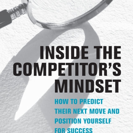 Inside the Competitor's Mindset: How to Predict Their Next Move and Position Yourself for Success