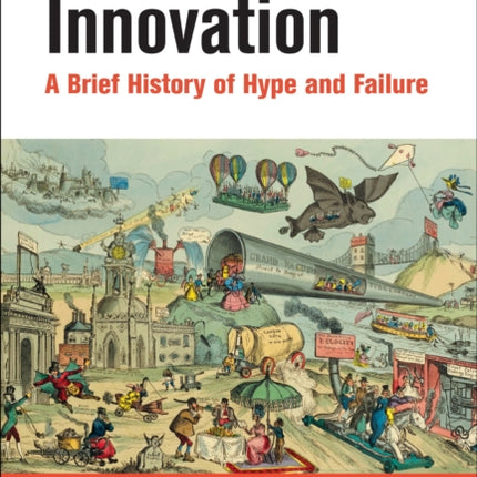 Invention and Innovation: A Brief History of Hype and Failure