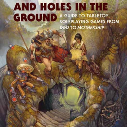 Monsters, Aliens, and Holes in the Ground: A Guide to Tabletop Roleplaying Games from D&D to Mothership