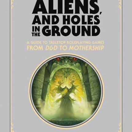 Monsters, Aliens, and Holes in the Ground, Deluxe Edition: A Guide to Tabletop Roleplaying Games from D&D to Mothership