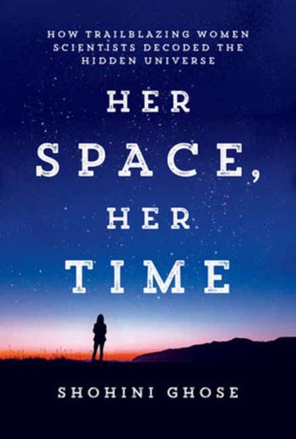 Her Space, Her Time: How Trailblazing Women Scientists Decoded the Hidden Universe