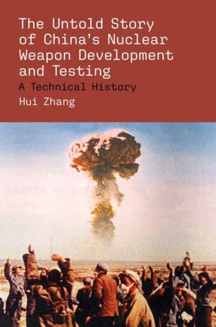 The Untold Story of Chinas Nuclear Weapon Development and Testing