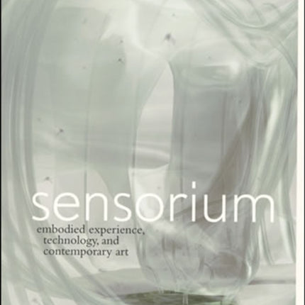 Sensorium: Embodied Experience, Technology, and Contemporary Art