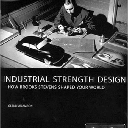 Industrial Strength Design: How Brooks Stevens Shaped Your World