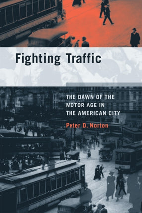 Fighting Traffic: The Dawn of the Motor Age in the American City