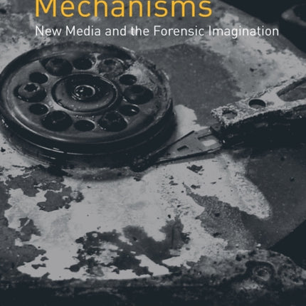 Mechanisms: New Media and the Forensic Imagination