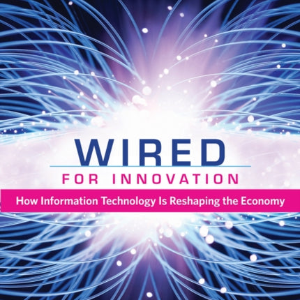 Wired for Innovation: How Information Technology Is Reshaping the Economy